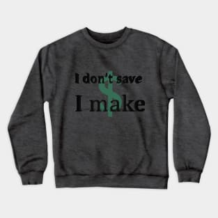 I don't save money/ I make money Crewneck Sweatshirt